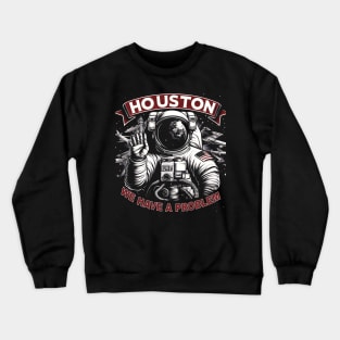 Houston We Have a Problem Sarcasm Funny Astronaut in Space Crewneck Sweatshirt